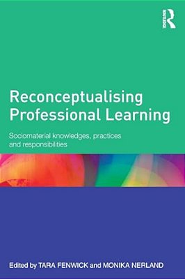 Reconceptualising Professional Learning: Sociomaterial Knowledges, Practices And Responsibilities-..