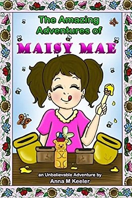 The Amazing Adventures Of Maisy Mae: An Unbeelievable Bee Story-..