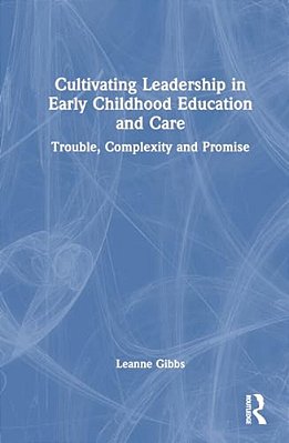 Cultivating Leadership In Early Childhood Education And Care: Trouble, Complexity And Promise-..