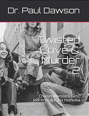 Twisted Love & Murder 2: Charles Manson's Girls, Jodi Arias & Karla Homolka-..
