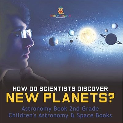 How Do Scientists Discover New Planets? Astronomy Book 2ND Grade Children's Astronomy & Space Books-..