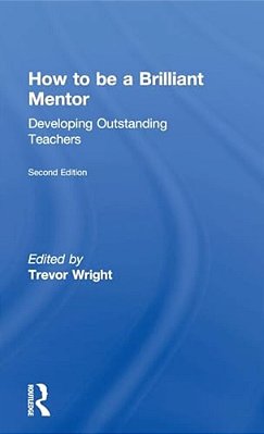How To Be A Brilliant Mentor: Developing Outstanding Teachers-..