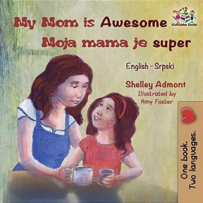 My Mom Is Awesome Moja Mama Je Super: English Serbian-..