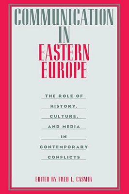 Communication In Eastern Europe: The Role Of History, Culture, And Media In Contemporary Conflicts-..
