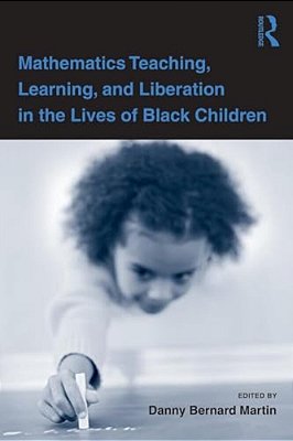 Mathematics Teaching, Learning, And Liberation In The Lives Of Black Children-..