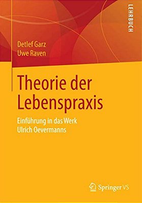 Theorie Der Lebenspraxis: Einführung In Das Werk Ulrich Oevermanns-..