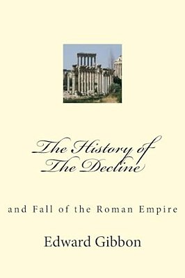 The History Of The Decline: And Fall Of The Roman Empire-..