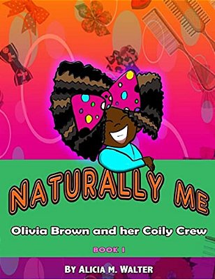 Naturally Me: Adventures Of Olivia Brown And Her Coily Crew-..