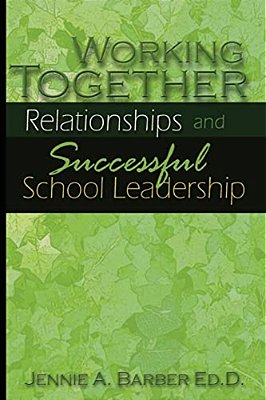 Working Together: Relationships And Successful School Leadership-..