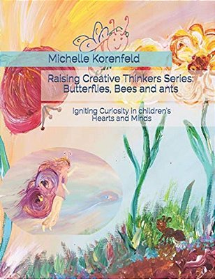 Raising Creative Thinkers Series: Butterflies, Bees And Ants: Igniting Curiosity In Children's Hearts And Minds-..