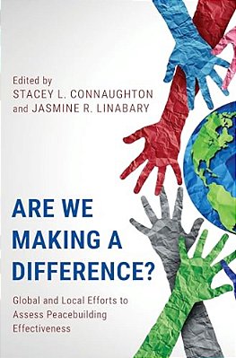 Are We Making A Difference?: Global And Local Efforts To Assess Peacebuilding Effectiveness-..