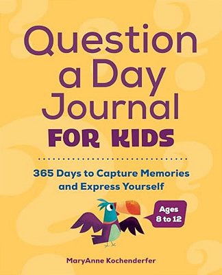 Question A Day Journal For Kids: 365 Days To Capture Memories And Express Yourself-..