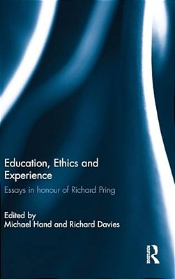 Education, Ethics And Experience: Essays In Honour Of Richard Pring-..