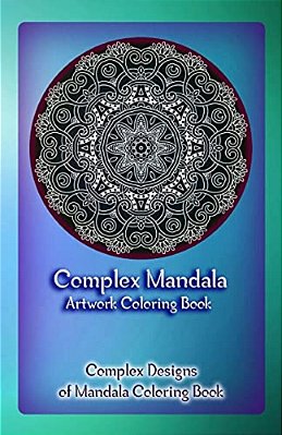 Complex Mandala Artwork Coloring Book: Complex Designs Of Mandala Coloring Book-..