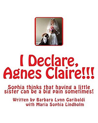 I Declare, Agnes Claire!!!: Sophia Thinks That Having A Little Sister Can Be A Big Pain Sometimes, But In The Midst Of The Pain And Anger, The Sis-..
