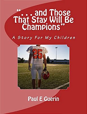 "... And Those That Stay Will Be Champions": A Story For My Children-..
