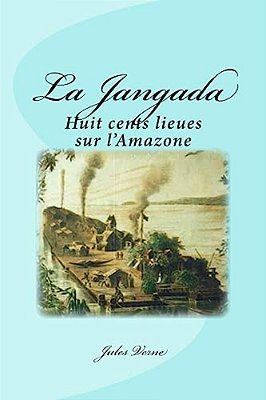 La Jangada: Huit Cents Lieues Sur L'Amazone-..