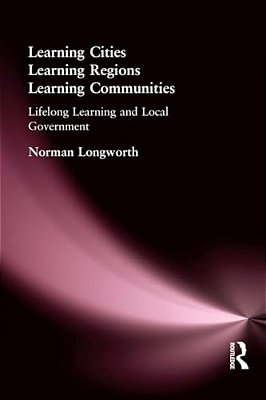 Learning Cities, Learning Regions, Learning Communities: Lifelong Learning And Local Government-..