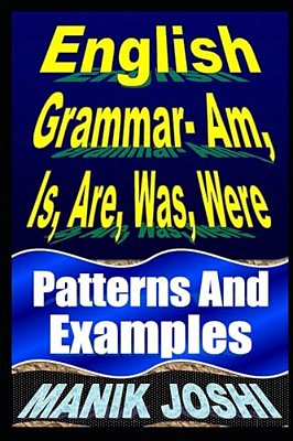 English Grammar- Am, Is, Are, Was, Were: Patterns And Examples-..