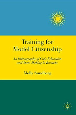Training For Model Citizenship: An Ethnography Of Civic Education And State-Making In Rwanda-..