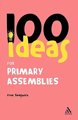 100 Ideas For Assemblies: Primary School Edition-..