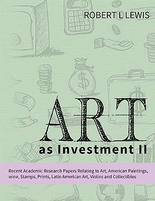 Art As Investment II: Recent Academic Research Papers Relating To Art, American Paintings, Wine, Stamps, Prints, Latin American Art, Violins-..