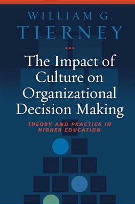 The Impact Of Culture On Organizational Decision Making: Theory And Practice In Higher Education-..