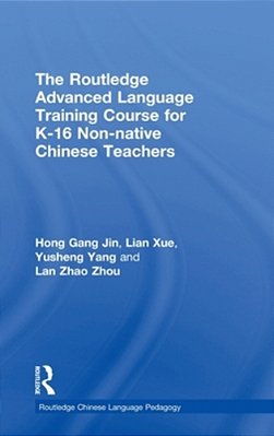 The Routledge Advanced Language Training Course For K-16 Non-Native Chinese Teachers-..