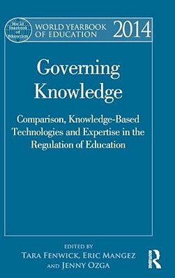 World Yearbook Of Education 2014: Governing Knowledge: Comparison, Knowledge-Based Technologies And Expertise In The Regulation Of Education-..