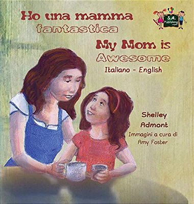 Ho Una Mamma Fantastica My Mom Is Awesome: Italian English Bilingual Edition-..