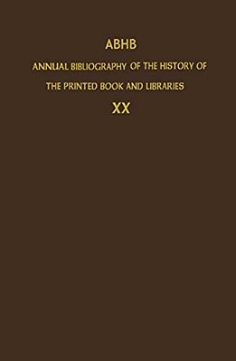 Abhb Annual Bibliography Of The History Of The Printed Book And Libraries: Volume 20: Publications Of 1989 And Additions From The Preceding Years-..
