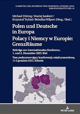 Polen Und Deutsche In Europa/Polacy I Niemcy W Europie: Grenzraeume: Beitraege Zur Internationalen Konferenz, 1. Und 2. Dezember 2017, Kiel/Tom Po-..