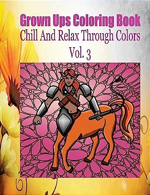 Grown Ups Coloring Book Chill And Relax Through Colors Vol. 3-..