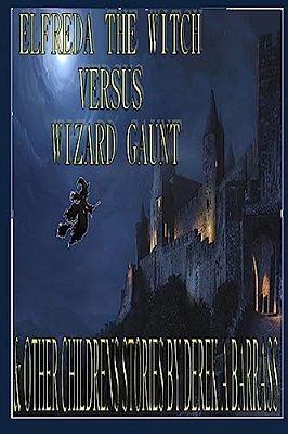 Elfreda The Witch Versus Wizard Gaunt: And Other Children's Stories-..