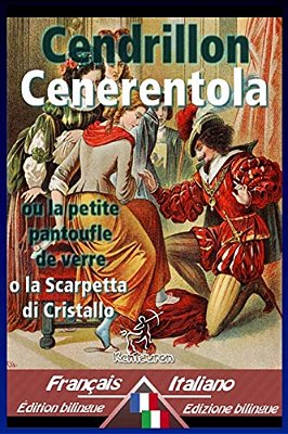 Cendrillon - Cenerentola: Bilingue Avec Le Texte Parallèle - Bilingue Con Testo A Fronte: Français-Italien/Francese-Italiano-..