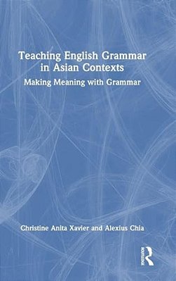 Teaching English Grammar In Asian Contexts: Making Meaning With Grammar-..