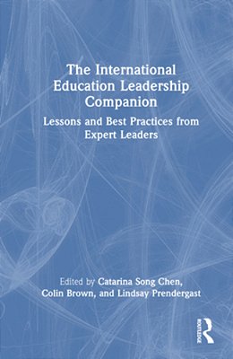 The International Education Leadership Companion: Lessons And Best Practices From Expert Leaders-..