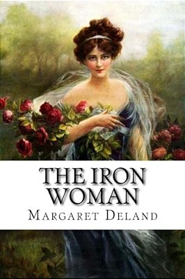The Iron Woman Margaret Deland-..