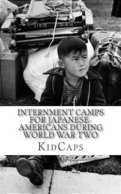 Internment Camps For Japanese-Americans During World War Two: A History Just For Kids!-..