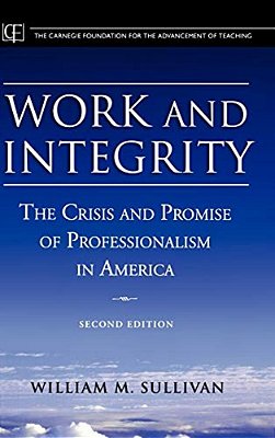 Work And Integrity: The Crisis And Promise Of Professionalism In America-..