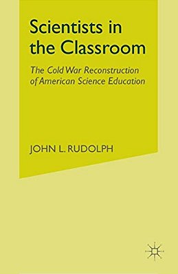Scientists In The Classroom: The Cold War Reconstruction Of American Science Education-..