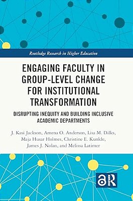 Engaging Faculty In Group-Level Change For Institutional Transformation: Disrupting Inequity And Building Inclusive Academic Departments-..