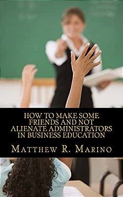 How To Make Some Friends And Not Alienate Administrators In Business Education-..
