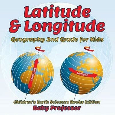 Latitude & Longitude: Geography 2ND Grade For Kids Children's Earth Sciences Books Edition-..