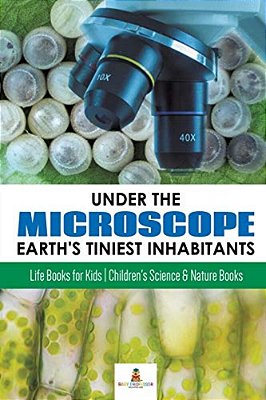 Under The Microscope: Earth's Tiniest Inhabitants: Life Books For Kids Children's Science & Nature Books-..