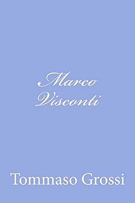 Marco Visconti: Storia Del Trecento Cavata Dalle Cronache Di Quel Tempo-..