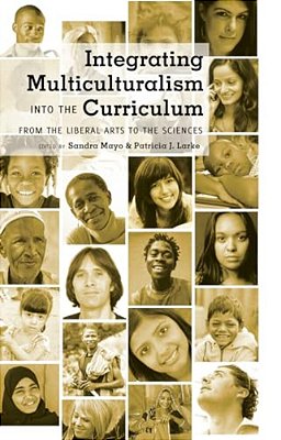 Integrating Multiculturalism Into The Curriculum: From The Liberal Arts To The Sciences-..