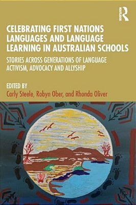 Celebrating First Nations Languages And Language Learning In Australian Schools: Stories Across Generations Of Language Activism, Advocacy And Allyshi-..