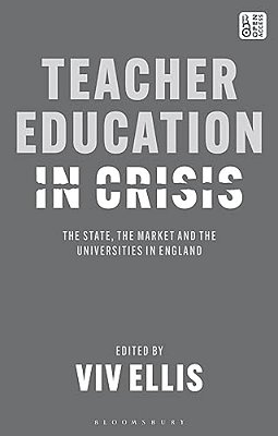 Teacher Education In Crisis: The State, The Market And The Universities In England-..