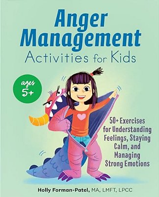Anger Management Activities For Kids: 50+ Exercises For Understanding Feelings, Staying Calm, And Managing Strong Emotions-..